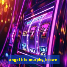 angel iris murphy brown